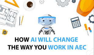 How AI Will Change the Way You Work in Architecture, Engineering and Construction